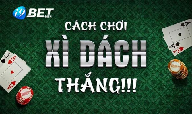 Hướng dẫn cách chơi xì dách luôn thắng